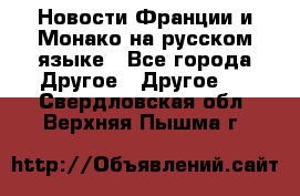 Новости Франции и Монако на русском языке - Все города Другое » Другое   . Свердловская обл.,Верхняя Пышма г.